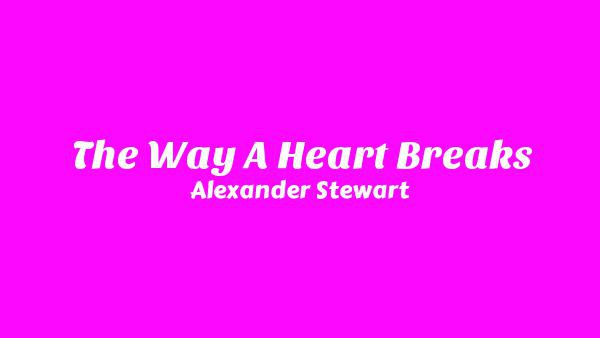Alexander Stewart – The Way A Heart Breaks