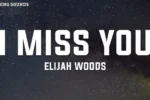 Elijah Woods – I Miss You