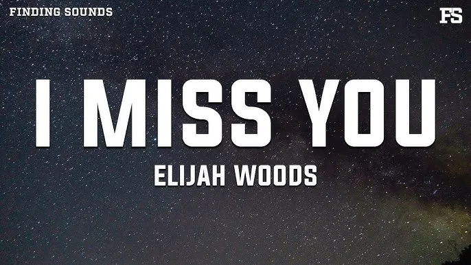 Elijah Woods – I Miss You