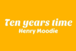 Henry Moodie – Ten Years Time