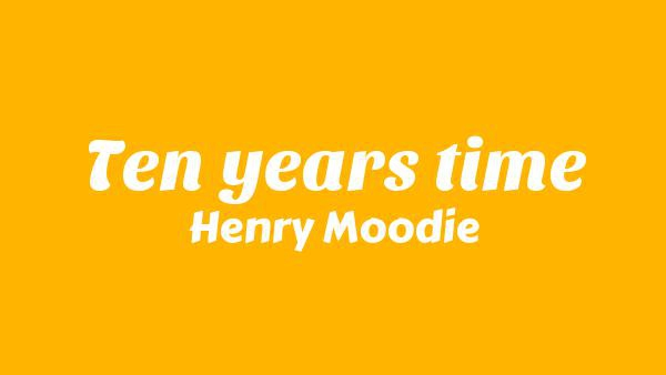 Henry Moodie – Ten Years Time