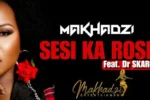 Makhadzi Entertainment – Sesi Ka Rose Ft. Dr Skaro