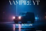 Vampire YT – We Rollin