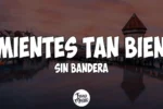 Sin Bandera – Mientes Tan Bien (Letra)